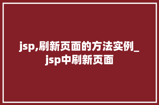 jsp,刷新页面的方法实例_jsp中刷新页面