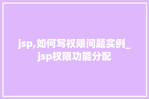 jsp,如何写权限问题实例_jsp权限功能分配