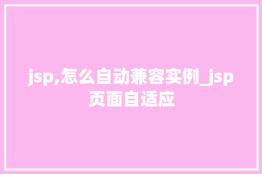 jsp,怎么自动兼容实例_jsp页面自适应