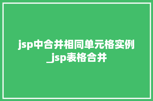jsp中合并相同单元格实例_jsp表格合并