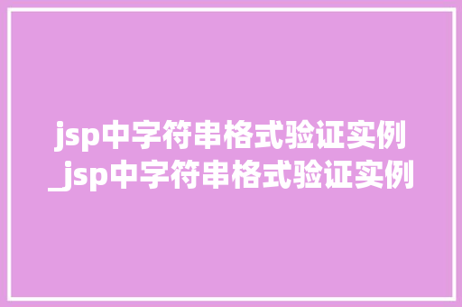 jsp中字符串格式验证实例_jsp中字符串格式验证实例有哪些