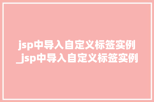 jsp中导入自定义标签实例_jsp中导入自定义标签实例的方法 第1张 jsp中导入自定义标签实例_jsp中导入自定义标签实例的方法 第1张