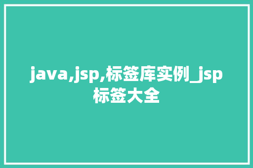 java,jsp,标签库实例_jsp标签大全