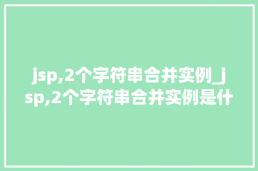 jsp,2个字符串合并实例_jsp,2个字符串合并实例是什么