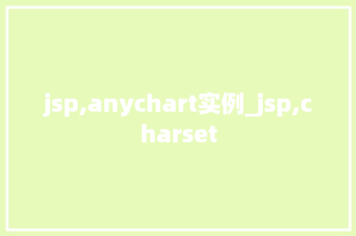 jsp,anychart实例_jsp,charset
