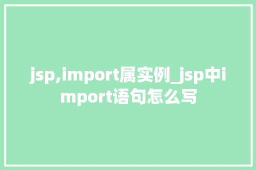 jsp,import属实例_jsp中import语句怎么写