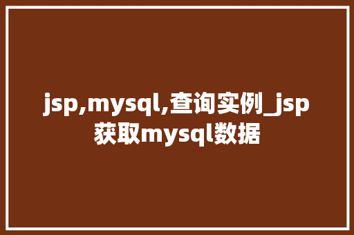 jsp,mysql,查询实例_jsp获取mysql数据
