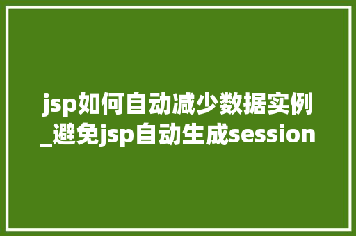jsp如何自动减少数据实例_避免jsp自动生成session