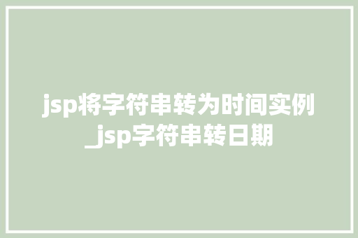 jsp将字符串转为时间实例_jsp字符串转日期