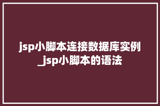 jsp小脚本连接数据库实例_jsp小脚本的语法 第1张 jsp小脚本连接数据库实例_jsp小脚本的语法 第1张