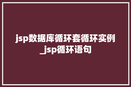 jsp数据库循环套循环实例_jsp循环语句
