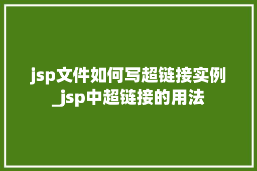 jsp文件如何写超链接实例_jsp中超链接的用法