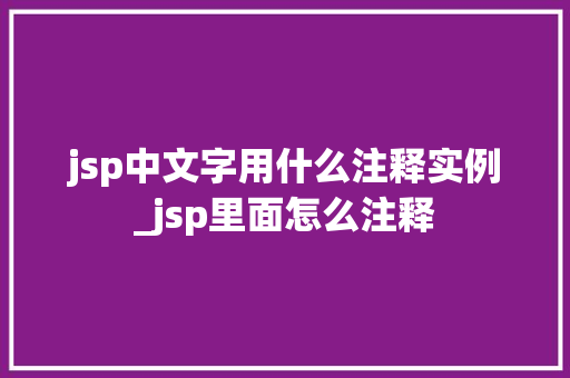 jsp中文字用什么注释实例_jsp里面怎么注释