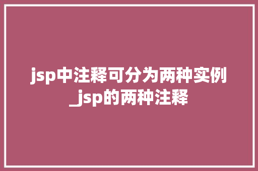 jsp中注释可分为两种实例_jsp的两种注释