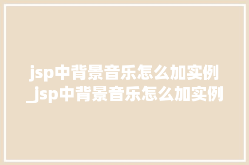 jsp中背景音乐怎么加实例_jsp中背景音乐怎么加实例符号