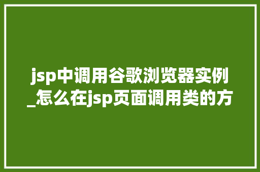 jsp中调用谷歌浏览器实例_怎么在jsp页面调用类的方法
