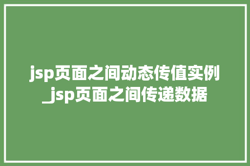 jsp页面之间动态传值实例_jsp页面之间传递数据