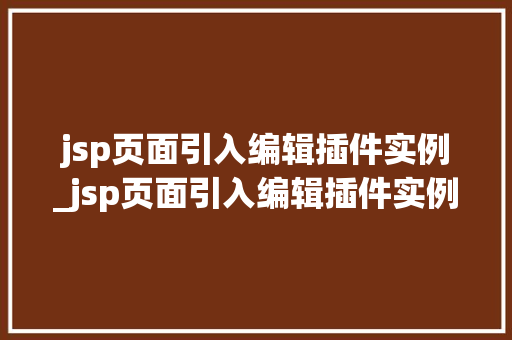 jsp页面引入编辑插件实例_jsp页面引入编辑插件实例怎么用
