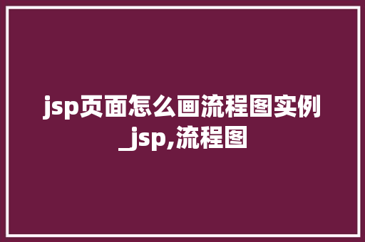 jsp页面怎么画流程图实例_jsp,流程图