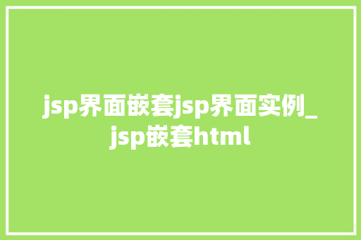 jsp界面嵌套jsp界面实例_jsp嵌套html
