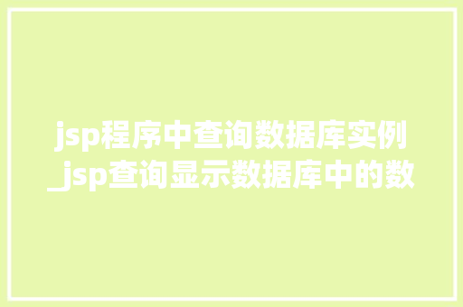 jsp程序中查询数据库实例_jsp查询显示数据库中的数据