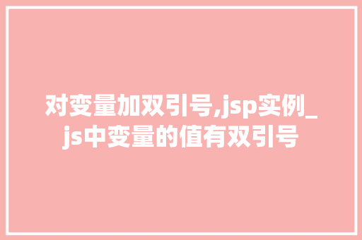 对变量加双引号,jsp实例_js中变量的值有双引号