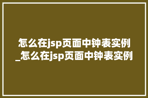 怎么在jsp页面中钟表实例_怎么在jsp页面中钟表实例输出