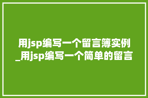 用jsp编写一个留言簿实例_用jsp编写一个简单的留言簿
