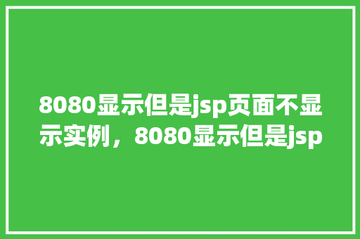 8080显示但是jsp页面不显示实例，8080显示但是jsp页面不显示实例  第1张