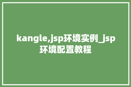 kangle,jsp环境实例_jsp环境配置教程