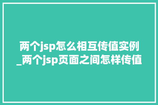 两个jsp怎么相互传值实例_两个jsp页面之间怎样传值