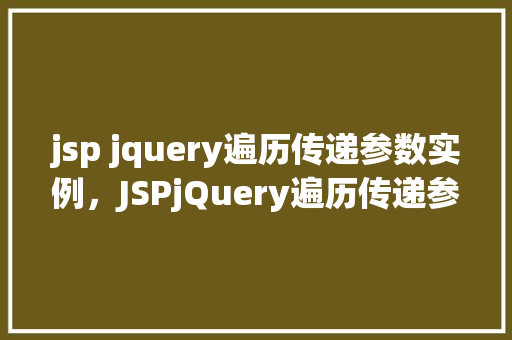 jsp jquery遍历传递参数实例，JSPjQuery遍历传递参数实例  第1张