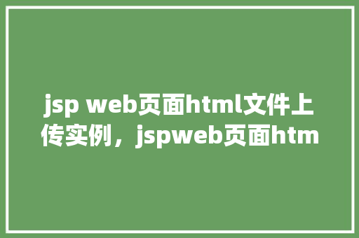 jsp web页面html文件上传实例，jspweb页面html文件上传实例  第1张