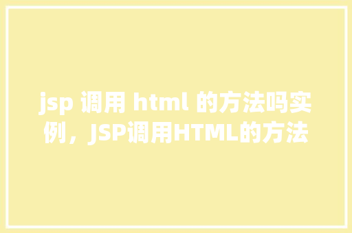 jsp 调用 html 的方法吗实例，JSP调用HTML的方法实例