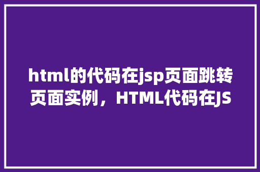 html的代码在jsp页面跳转页面实例，HTML代码在JSP页面跳转页面实例