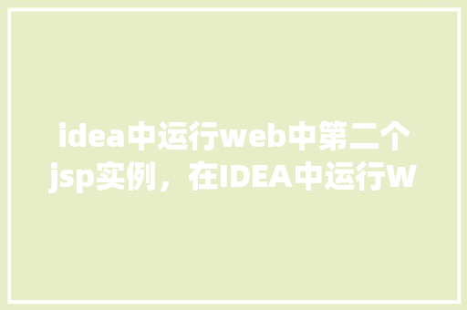 idea中运行web中第二个jsp实例，在IDEA中运行Web项目中的第二个JSP实例  第1张