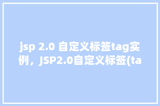 jsp 2.0 自定义标签tag实例，JSP2.0自定义标签(tag)实例  第1张