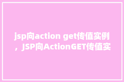 jsp向action get传值实例，JSP向ActionGET传值实例