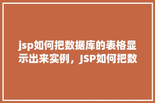 jsp如何把数据库的表格显示出来实例，JSP如何把数据库的表格显示出来实例