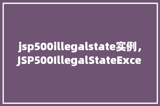 jsp500illegalstate实例，JSP500IllegalStateException实例介绍  第1张