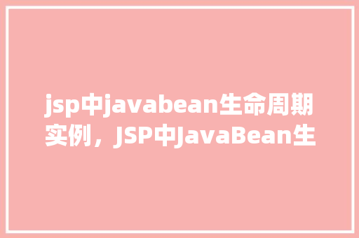 jsp中javabean生命周期实例，JSP中JavaBean生命周期实例