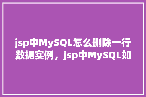 jsp中MySQL怎么删除一行数据实例，jsp中MySQL如何删除一行数据实例