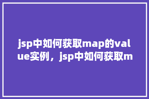 jsp中如何获取map的value实例，jsp中如何获取map的value实例