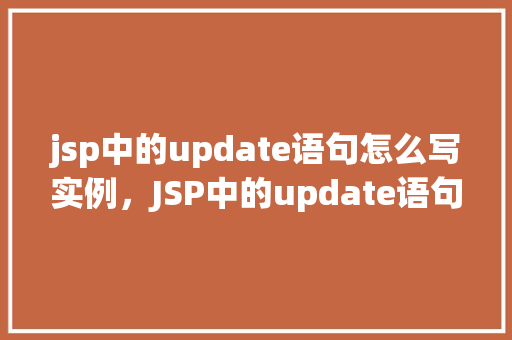 jsp中的update语句怎么写实例，JSP中的update语句实例  第1张
