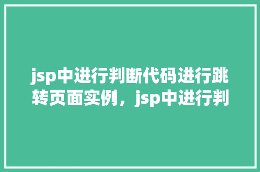 jsp中进行判断代码进行跳转页面实例，jsp中进行判断代码进行跳转页面实例