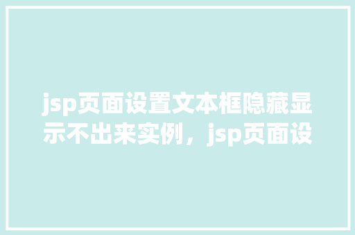 jsp页面设置文本框隐藏显示不出来实例，jsp页面设置文本框隐藏显示不出来实例  第1张