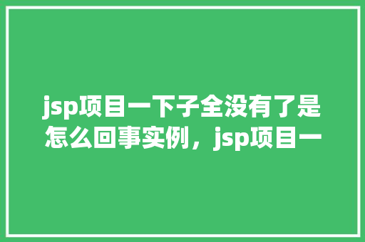 jsp项目一下子全没有了是怎么回事实例，jsp项目一下子全没有了是怎么回事实例  第1张