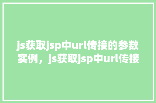 js获取jsp中url传接的参数实例，js获取jsp中url传接的参数实例  第1张