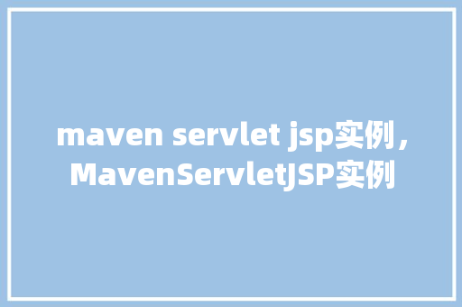 maven servlet jsp实例，MavenServletJSP实例