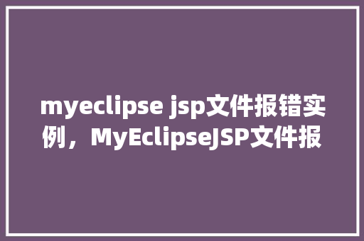myeclipse jsp文件报错实例，MyEclipseJSP文件报错实例分析  第1张